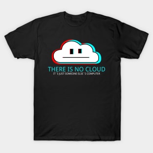 There is no cloud - It's just someone else's computer T-Shirt